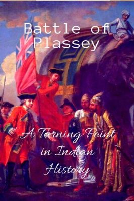  The Battle of Plassey: A Turning Point in Indian History Marked by British Ambition and the Decline of the Mughal Empire